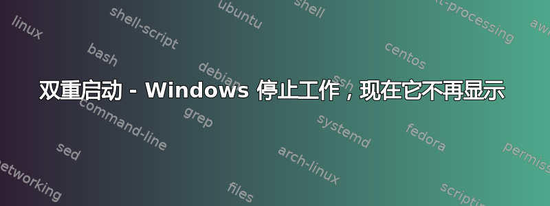 双重启动 - Windows 停止工作，现在它不再显示