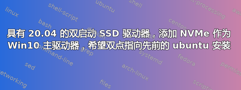 具有 20.04 的双启动 SSD 驱动器，添加 NVMe 作为 Win10 主驱动器，希望双点指向先前的 ubuntu 安装