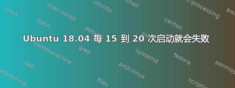 Ubuntu 18.04 每 15 到 20 次启动就会失败