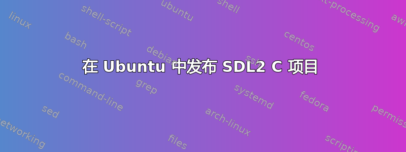 在 Ubuntu 中发布 SDL2 C 项目