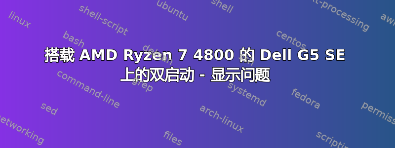 搭载 AMD Ryzen 7 4800 的 Dell G5 SE 上的双启动 - 显示问题