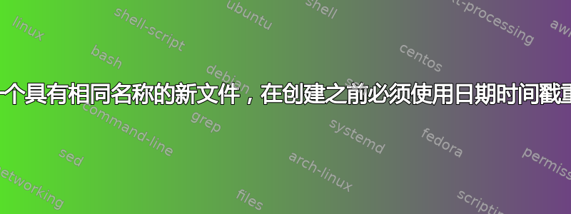 脚本必须每天创建一个具有相同名称的新文件，在创建之前必须使用日期时间戳重命名前一天的文件