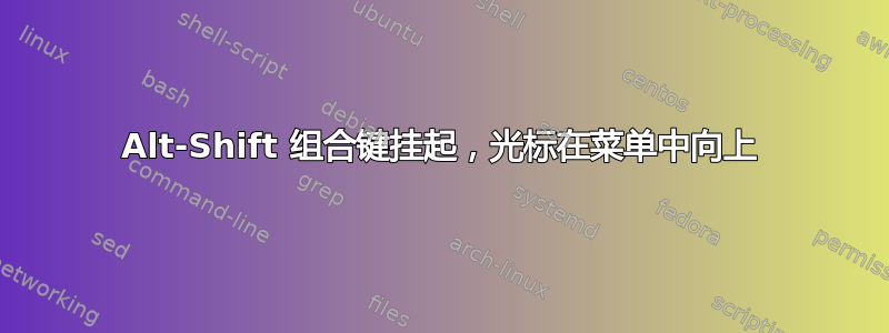 Alt-Shift 组合键挂起，光标在菜单中向上