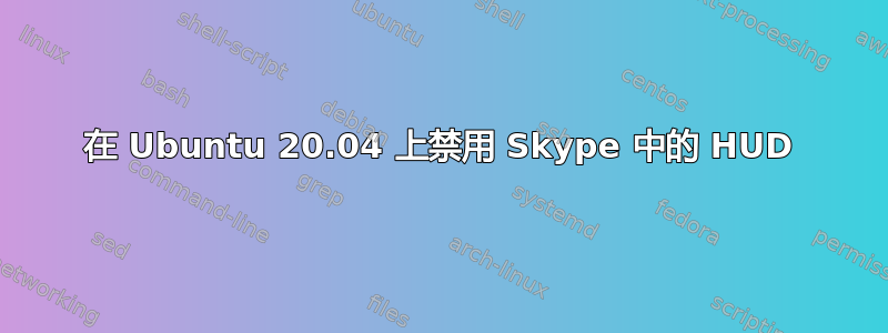 在 Ubuntu 20.04 上禁用 Skype 中的 HUD