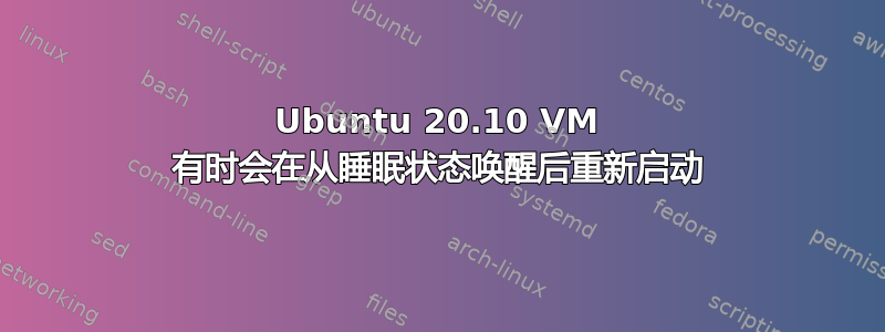 Ubuntu 20.10 VM 有时会在从睡眠状态唤醒后重新启动