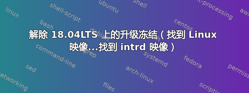 解除 18.04LTS 上的升级冻结（找到 Linux 映像...找到 intrd 映像）