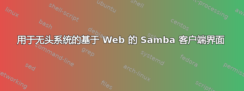 用于无头系统的基于 Web 的 Samba 客户端界面