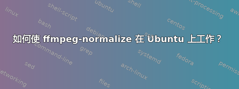 如何使 ffmpeg-normalize 在 Ubuntu 上工作？