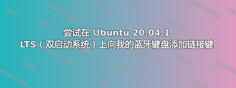 尝试在 Ubuntu 20.04.1 LTS（双启动系统）上向我的蓝牙键盘添加链接键