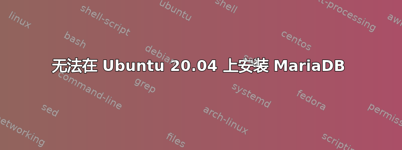 无法在 Ubuntu 20.04 上安装 MariaDB