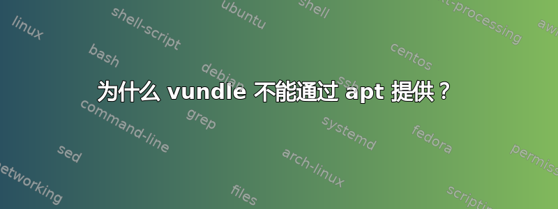 为什么 vundle 不能通过 apt 提供？