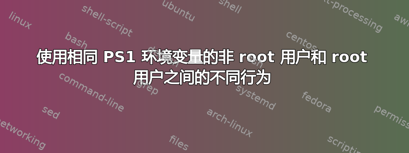 使用相同 PS1 环境变量的非 root 用户和 root 用户之间的不同行为