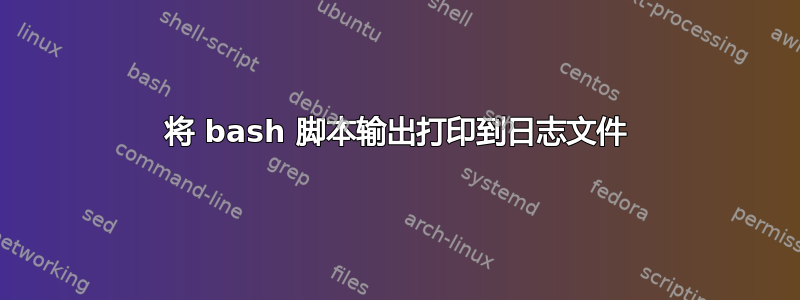 将 bash 脚本输出打印到日志文件