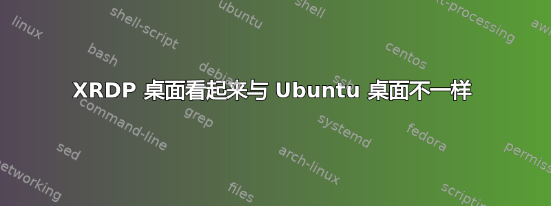 XRDP 桌面看起来与 Ubuntu 桌面不一样