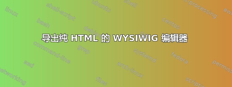 导出纯 HTML 的 WYSIWIG 编辑器