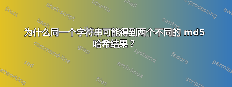 为什么同一个字符串可能得到两个不同的 md5 哈希结果？