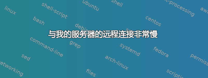 与我的服务器的远程连接非常慢