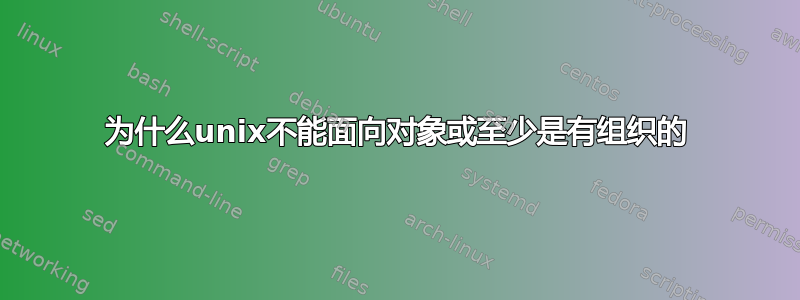 为什么unix不能面向对象或至少是有组织的