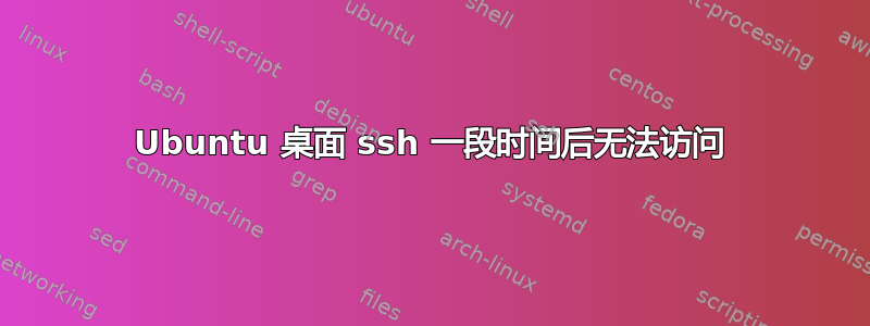 Ubuntu 桌面 ssh 一段时间后无法访问