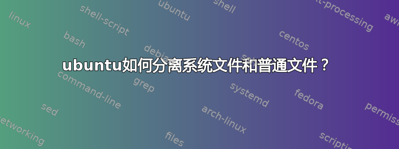 ubuntu如何分离系统文件和普通文件？