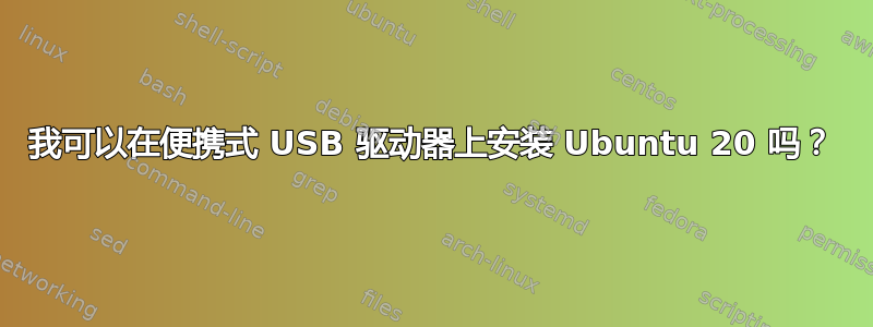 我可以在便携式 USB 驱动器上安装 Ubuntu 20 吗？