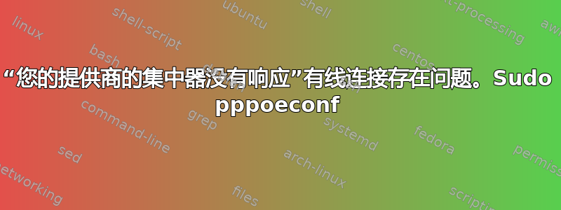 “您的提供商的集中器没有响应”有线连接存在问题。Sudo pppoeconf