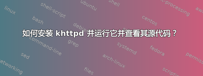 如何安装 khttpd 并运行它并查看其源代码？