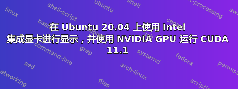 在 Ubuntu 20.04 上使用 Intel 集成显卡进行显示，并使用 NVIDIA GPU 运行 CUDA 11.1