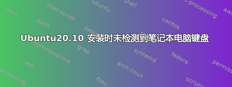 Ubuntu20.10 安装时未检测到笔记本电脑键盘