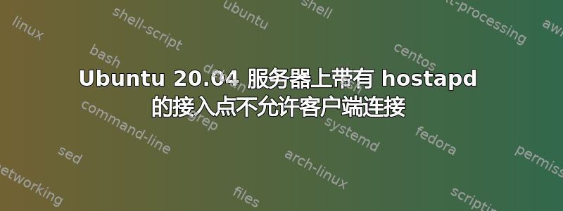 Ubuntu 20.04 服务器上带有 hostapd 的接入点不允许客户端连接