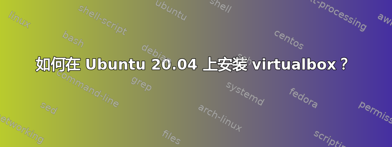 如何在 Ubuntu 20.04 上安装 virtualbox？