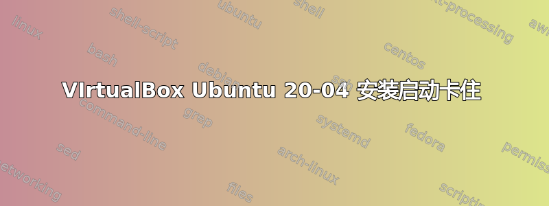 VIrtualBox Ubuntu 20-04 安装启动卡住