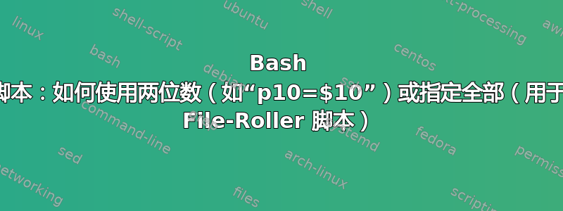 Bash 脚本：如何使用两位数（如“p10=$10”）或指定全部（用于 File-Roller 脚本）