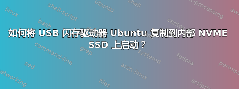 如何将 USB 闪存驱动器 Ubuntu 复制到内部 NVME SSD 上启动？