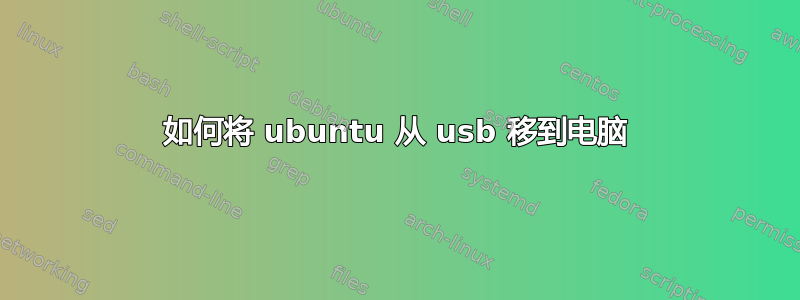 如何将 ubuntu 从 usb 移到电脑