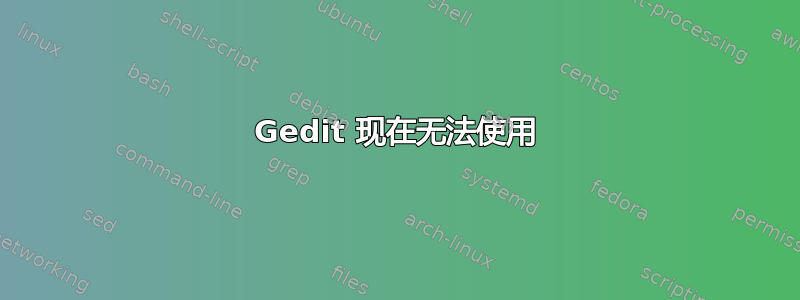 Gedit 现在无法使用