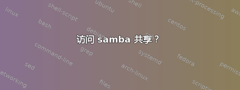 访问 samba 共享？