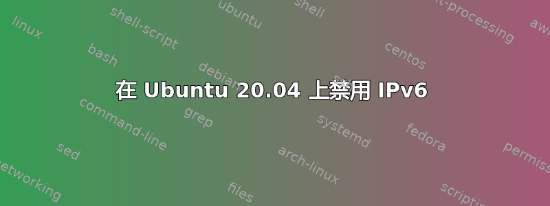 在 Ubuntu 20.04 上禁用 IPv6