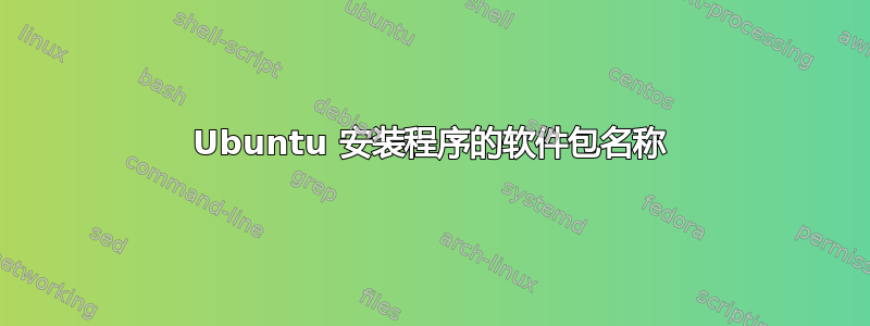 Ubuntu 安装程序的软件包名称