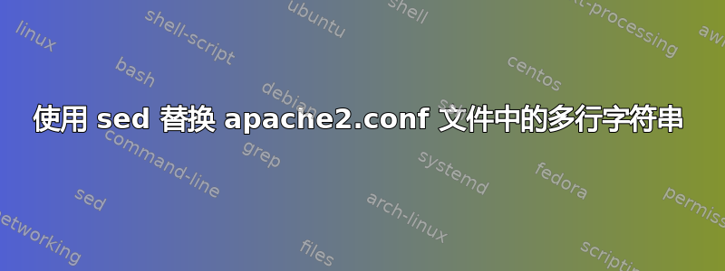 使用 sed 替换 apache2.conf 文件中的多行字符串