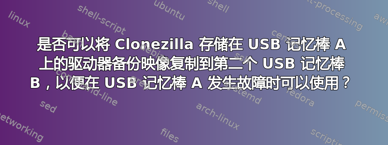 是否可以将 Clonezilla 存储在 USB 记忆棒 A 上的驱动器备份映像复制到第二个 USB 记忆棒 B，以便在 USB 记忆棒 A 发生故障时可以使用？