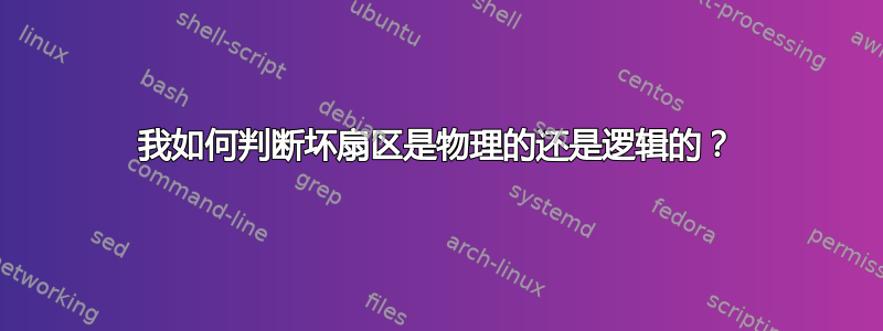 我如何判断坏扇区是物理的还是逻辑的？