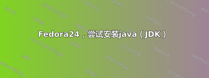 Fedora24，尝试安装java（JDK）