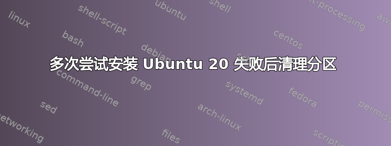 多次尝试安装 Ubuntu 20 失败后清理分区