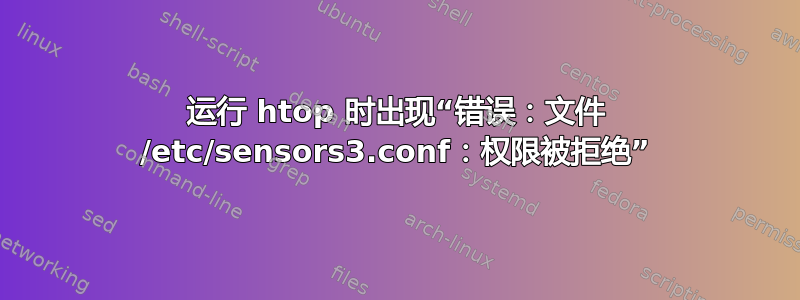 运行 htop 时出现“错误：文件 /etc/sensors3.conf：权限被拒绝”