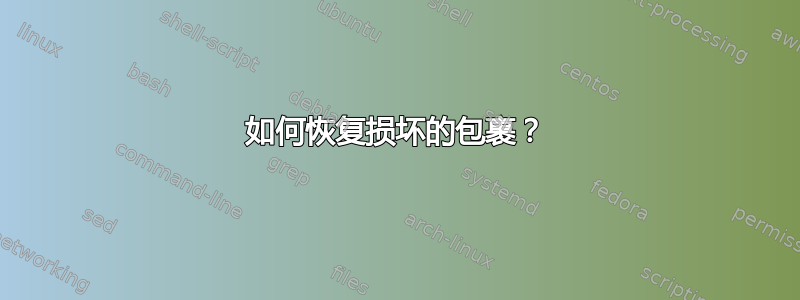 如何恢复损坏的包裹？