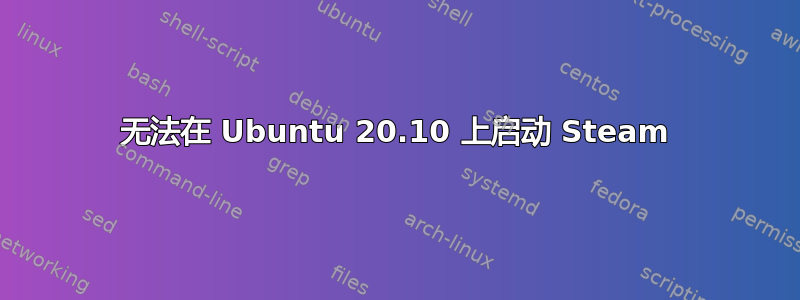 无法在 Ubuntu 20.10 上启动 Steam