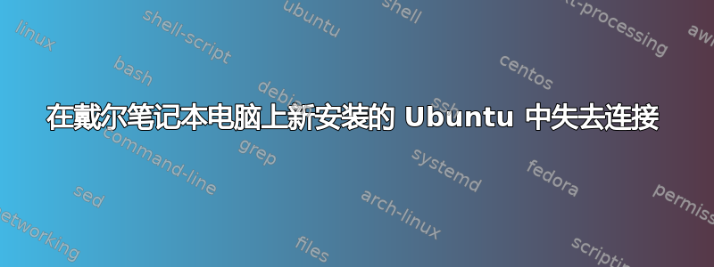 在戴尔笔记本电脑上新安装的 Ubuntu 中失去连接