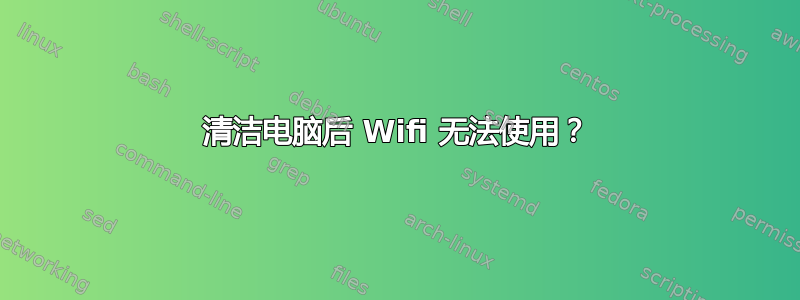 清洁电脑后 Wifi 无法使用？