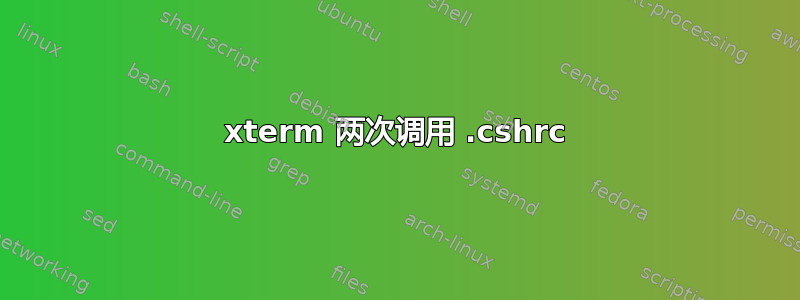 xterm 两次调用 .cshrc